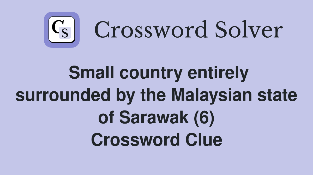 Small country entirely surrounded by the Malaysian state of Sarawak (6